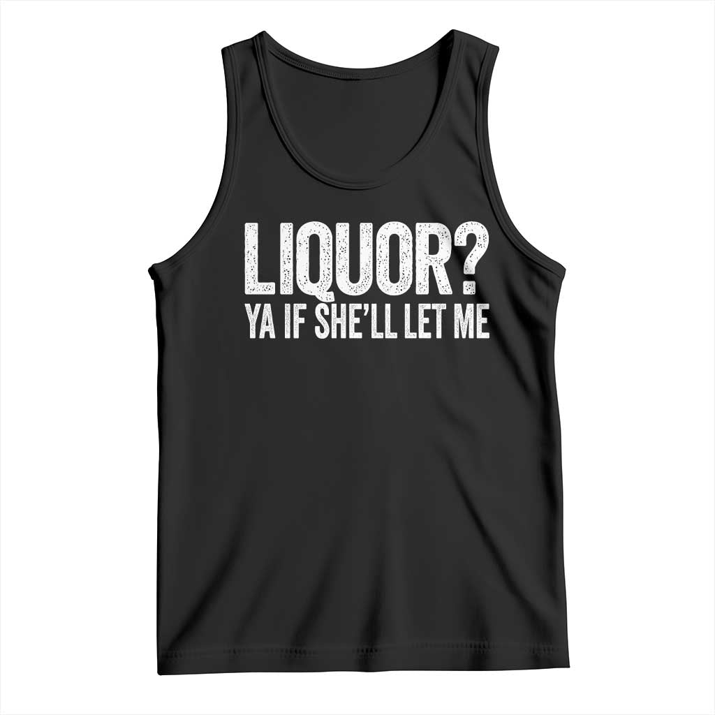 Liquor Ya If She'll Let Me Tank Top Funny Husband Adult Humor TS11 Black Print Your Wear