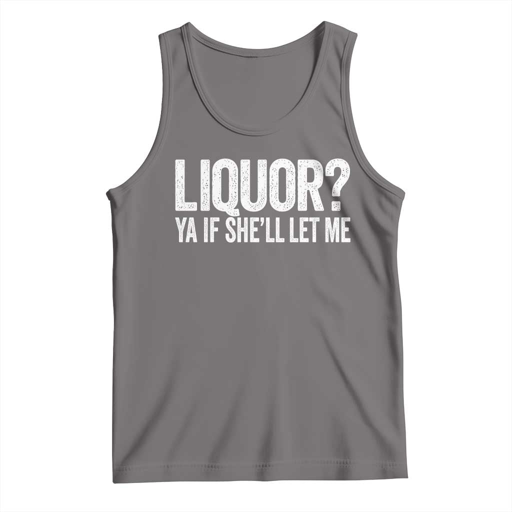 Liquor Ya If She'll Let Me Tank Top Funny Husband Adult Humor TS11 Deep Heather Print Your Wear