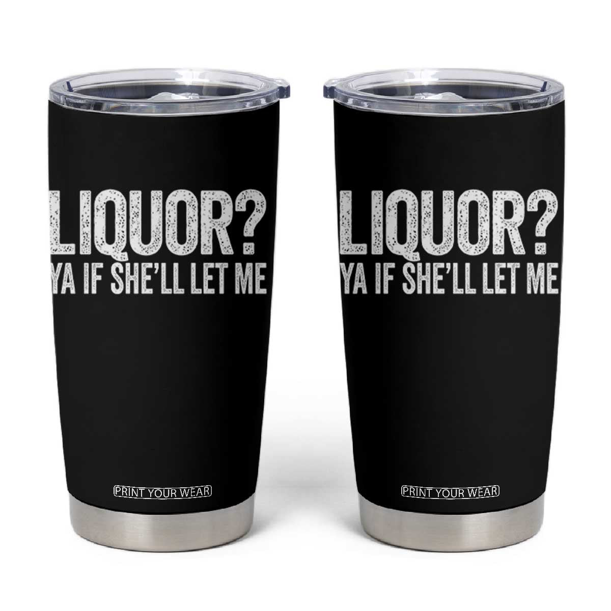 Liquor Ya If She'll Let Me Tumbler Cup Funny Husband Adult Humor TS11 Black Print Your Wear