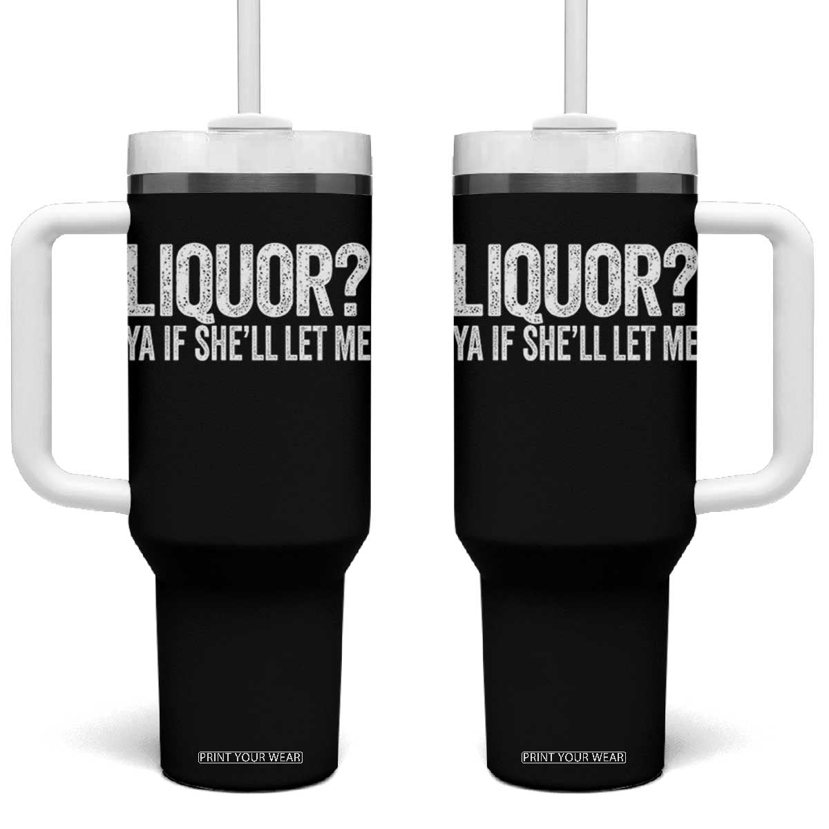 Liquor Ya If She'll Let Me Tumbler With Handle Funny Husband Adult Humor TS11 One Size: 40 oz Black Print Your Wear