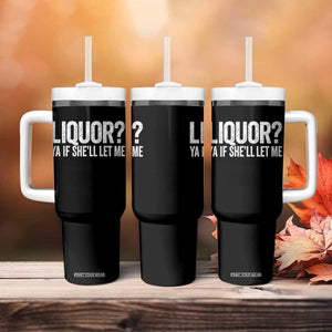 Liquor Ya If She'll Let Me Tumbler With Handle Funny Husband Adult Humor TS11 Print Your Wear