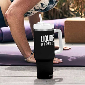 Liquor Ya If She'll Let Me Tumbler With Handle Funny Husband Adult Humor TS11 Print Your Wear