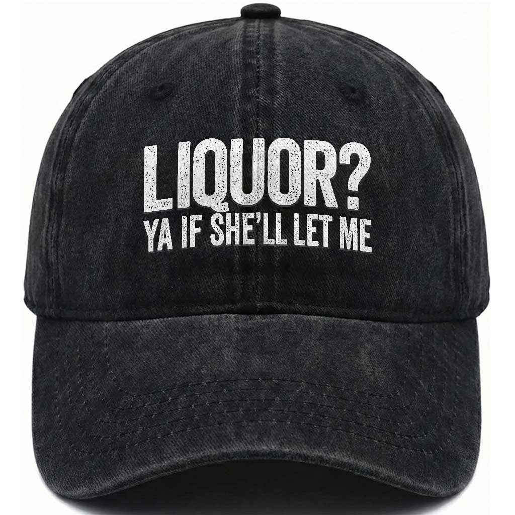 Liquor Ya If She'll Let Me Washed Cotton Baseball Cap Funny Husband Adult Humor TS11 Print Your Wear