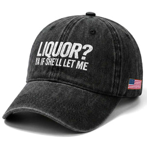 Liquor Ya If She'll Let Me Washed Cotton Baseball Cap Funny Husband Adult Humor TS11 Print Your Wear