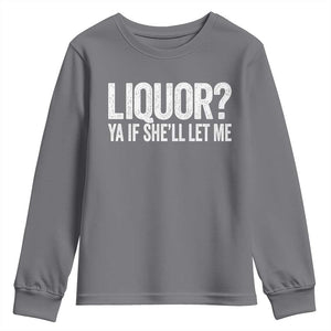 Liquor Ya If She'll Let Me Youth Sweatshirt Funny Husband Adult Humor TS11 Charcoal Print Your Wear