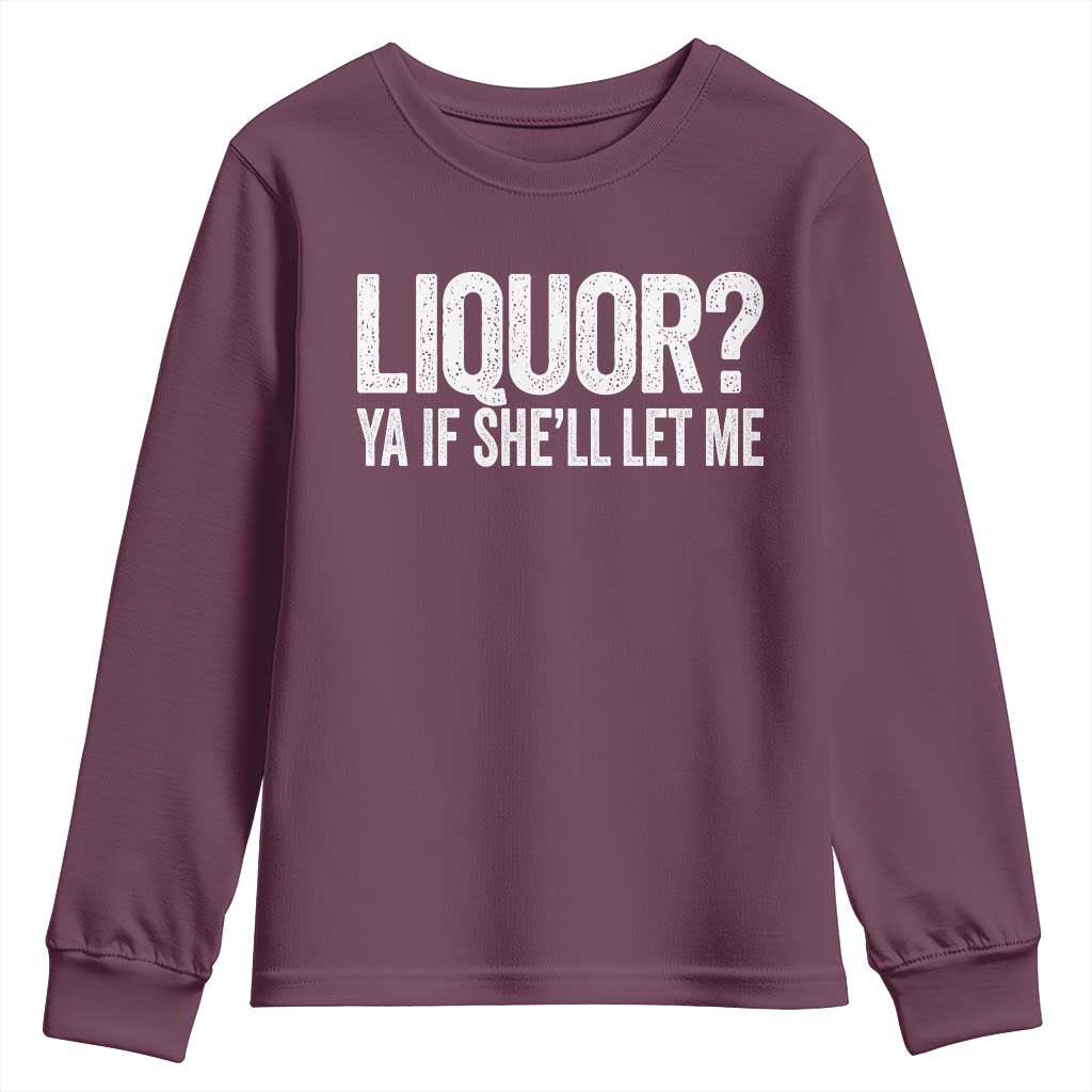 Liquor Ya If She'll Let Me Youth Sweatshirt Funny Husband Adult Humor TS11 Maroon Print Your Wear