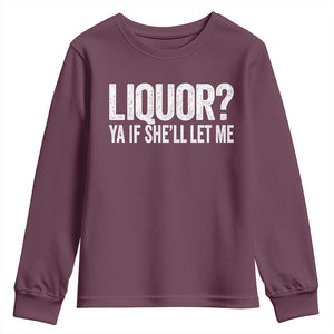 Liquor Ya If She'll Let Me Youth Sweatshirt Funny Husband Adult Humor TS11 Maroon Print Your Wear
