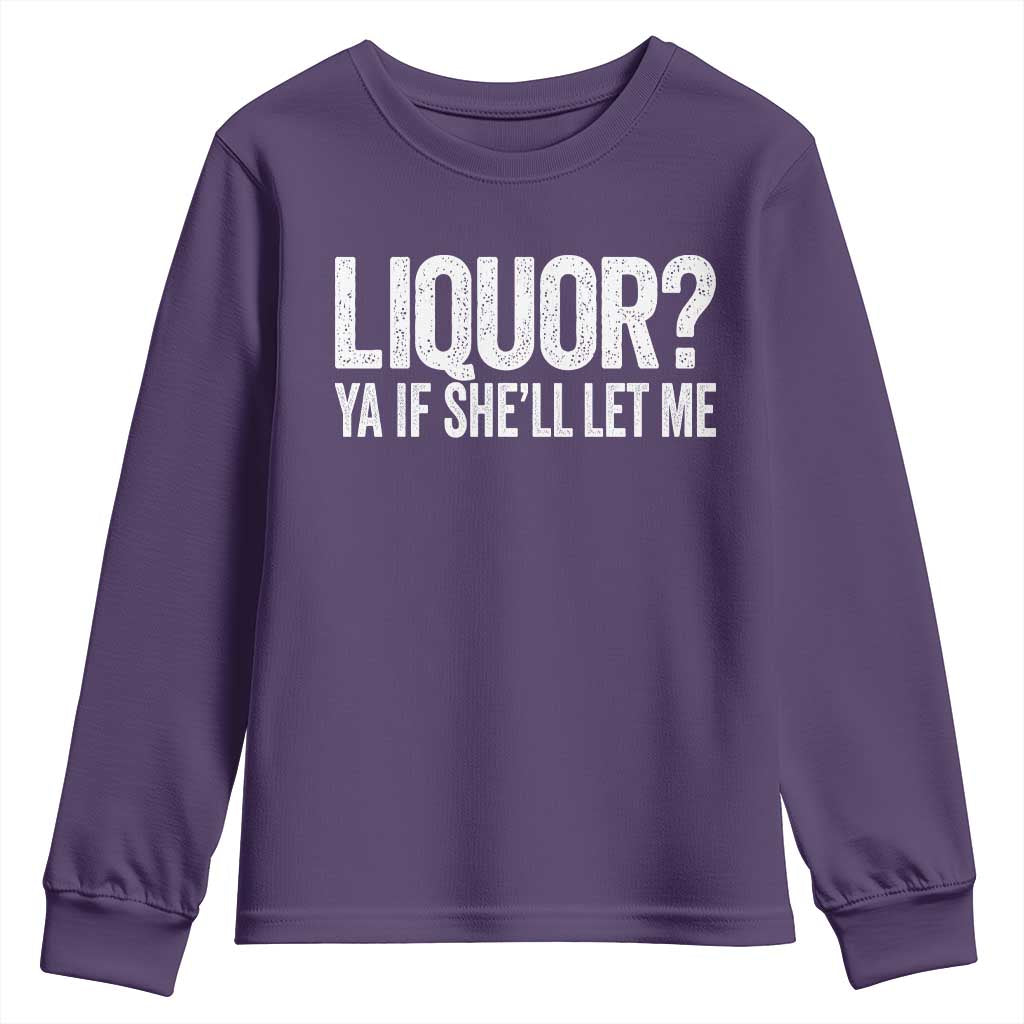Liquor Ya If She'll Let Me Youth Sweatshirt Funny Husband Adult Humor TS11 Purple Print Your Wear