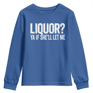 Liquor Ya If She'll Let Me Youth Sweatshirt Funny Husband Adult Humor TS11 Royal Blue Print Your Wear