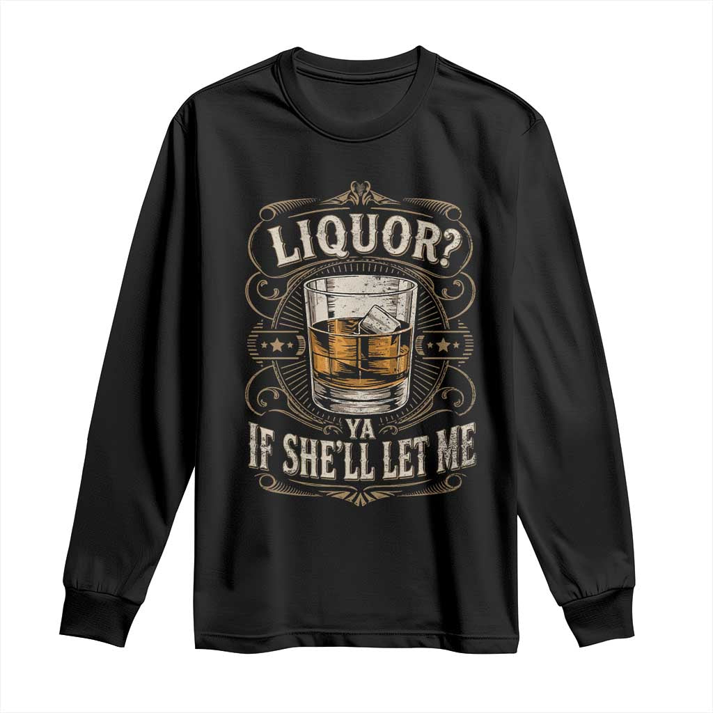 Liquor Ya If She'll Let Me Long Sleeve Shirt Funny Unhinged Adult Humor Cockatil Lover TS11 Black Print Your Wear