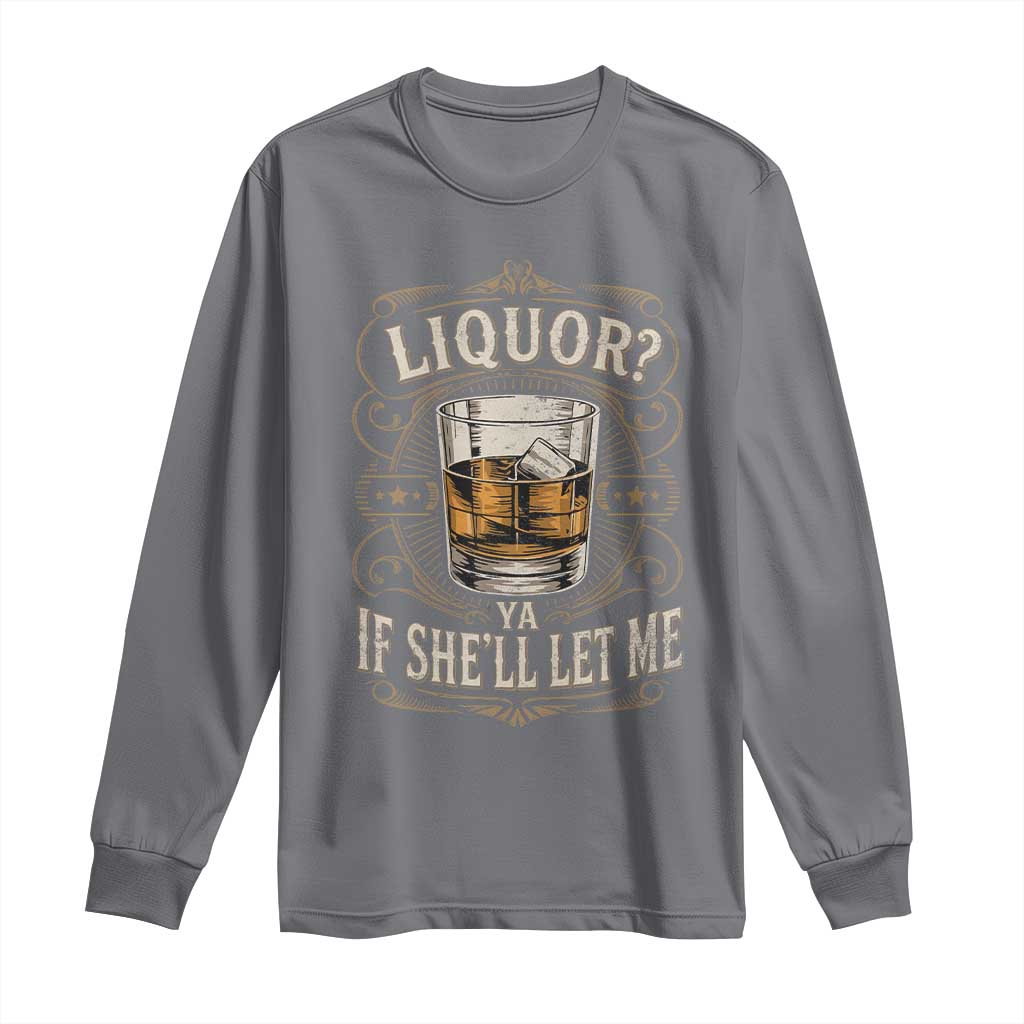 Liquor Ya If She'll Let Me Long Sleeve Shirt Funny Unhinged Adult Humor Cockatil Lover TS11 Charcoal Print Your Wear