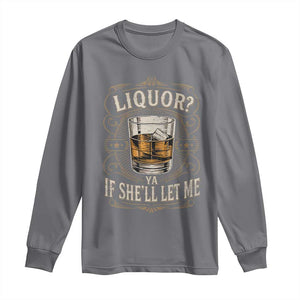 Liquor Ya If She'll Let Me Long Sleeve Shirt Funny Unhinged Adult Humor Cockatil Lover TS11 Charcoal Print Your Wear