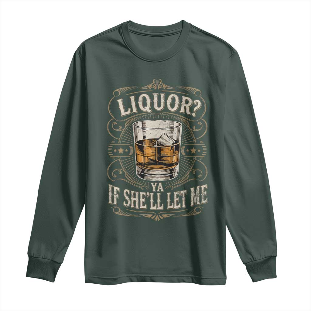 Liquor Ya If She'll Let Me Long Sleeve Shirt Funny Unhinged Adult Humor Cockatil Lover TS11 Dark Forest Green Print Your Wear
