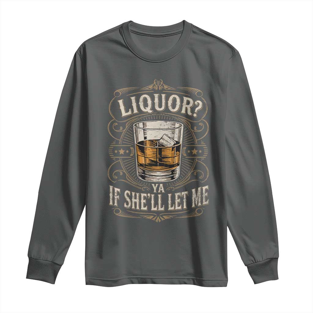 Liquor Ya If She'll Let Me Long Sleeve Shirt Funny Unhinged Adult Humor Cockatil Lover TS11 Dark Heather Print Your Wear