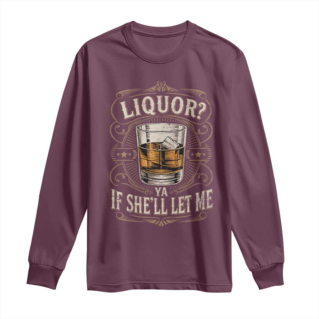Liquor Ya If She'll Let Me Long Sleeve Shirt Funny Unhinged Adult Humor Cockatil Lover TS11 Maroon Print Your Wear