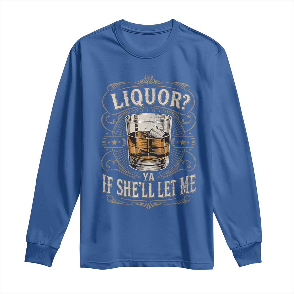 Liquor Ya If She'll Let Me Long Sleeve Shirt Funny Unhinged Adult Humor Cockatil Lover TS11 Royal Blue Print Your Wear