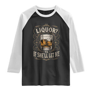Liquor Ya If She'll Let Me Raglan Shirt Funny Unhinged Adult Humor Cockatil Lover TS11 Black White Print Your Wear