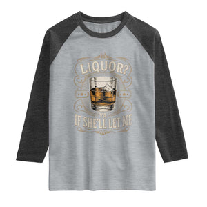 Liquor Ya If She'll Let Me Raglan Shirt Funny Unhinged Adult Humor Cockatil Lover TS11 Heather Gray Heather Charcoal Print Your Wear