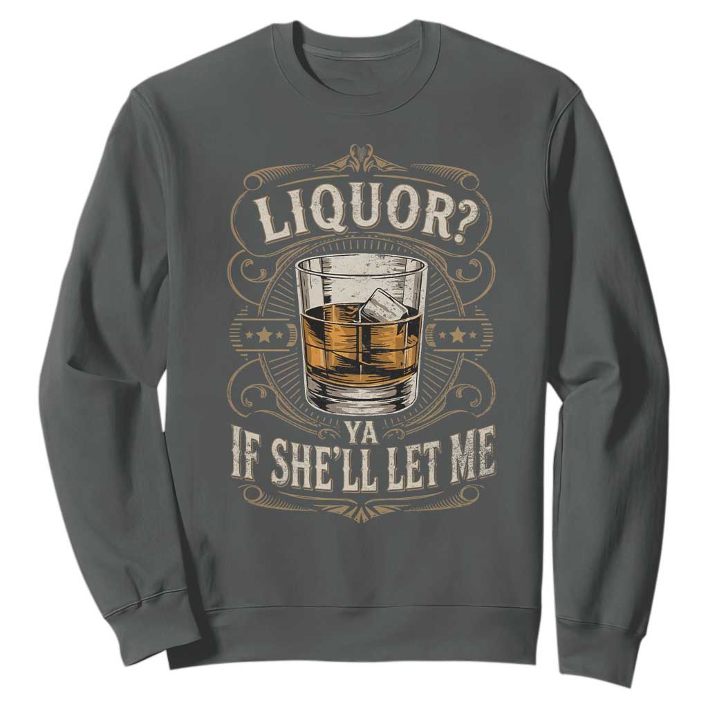 Liquor Ya If She'll Let Me Sweatshirt Funny Unhinged Adult Humor Cockatil Lover TS11 Dark Heather Print Your Wear