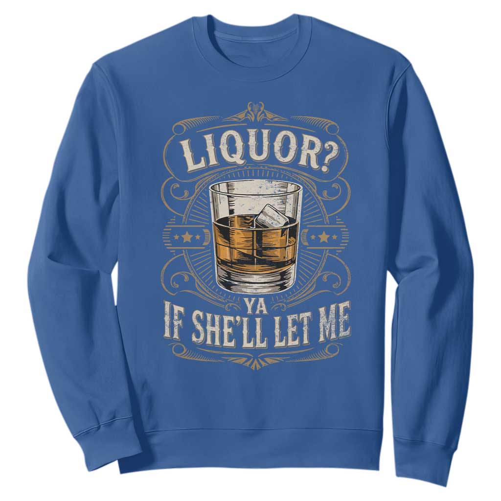 Liquor Ya If She'll Let Me Sweatshirt Funny Unhinged Adult Humor Cockatil Lover TS11 Royal Blue Print Your Wear