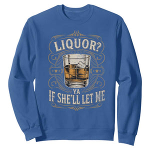 Liquor Ya If She'll Let Me Sweatshirt Funny Unhinged Adult Humor Cockatil Lover TS11 Royal Blue Print Your Wear