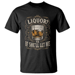 Liquor Ya If She'll Let Me T Shirt Funny Unhinged Adult Humor Cockatil Lover TS11 Black Print Your Wear