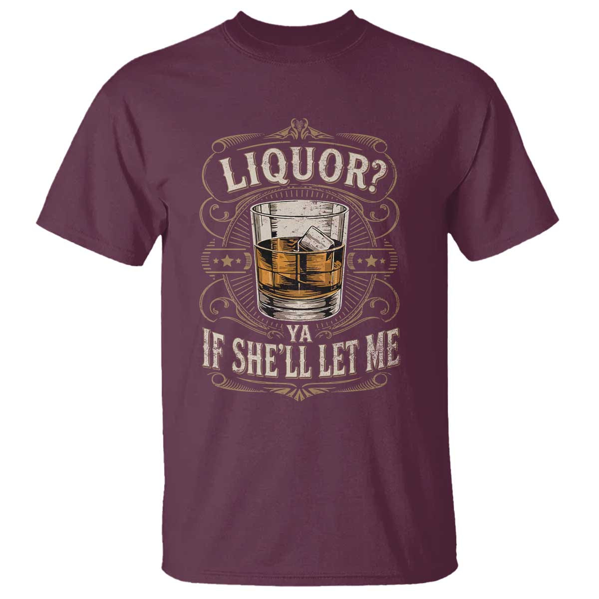 Liquor Ya If She'll Let Me T Shirt Funny Unhinged Adult Humor Cockatil Lover TS11 Maroon Print Your Wear