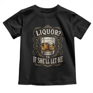 Liquor Ya If She'll Let Me Toddler T Shirt Funny Unhinged Adult Humor Cockatil Lover TS11 Black Print Your Wear