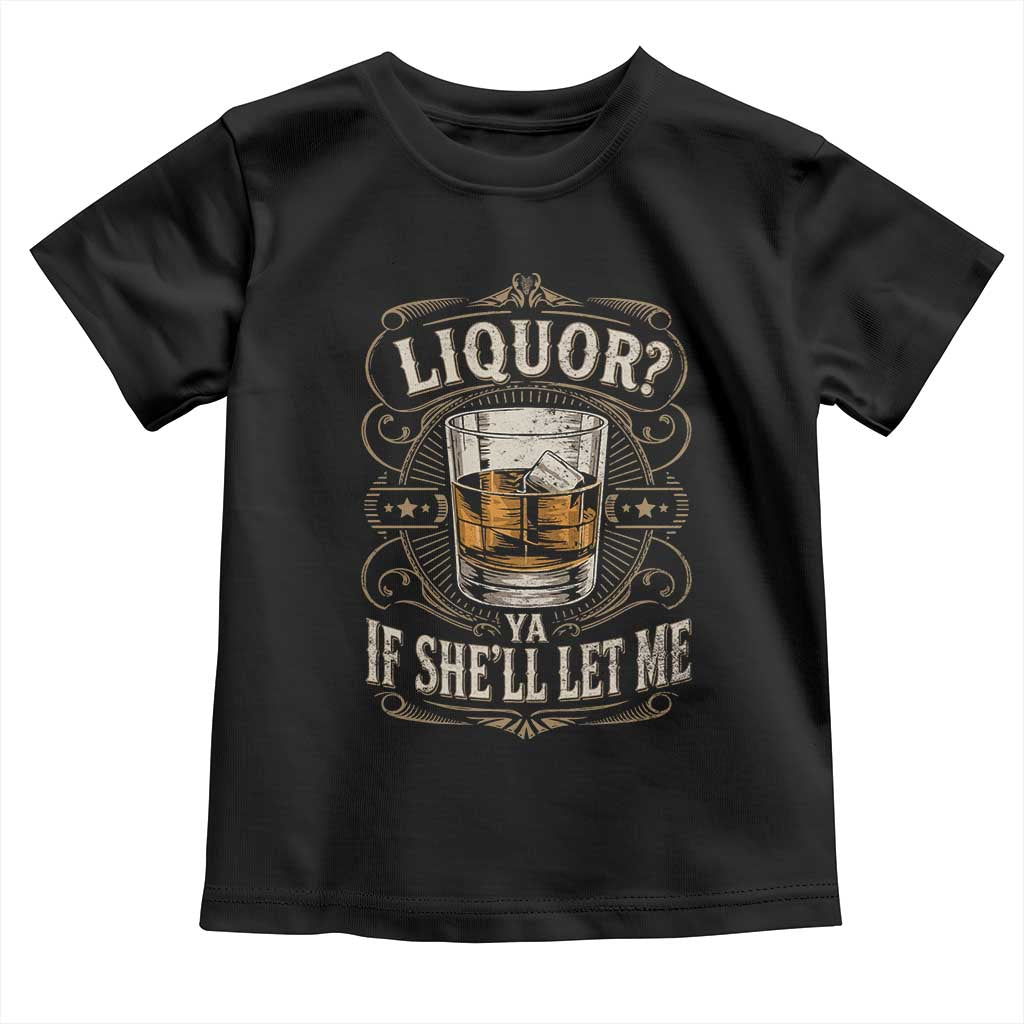 Liquor Ya If She'll Let Me Toddler T Shirt Funny Unhinged Adult Humor Cockatil Lover TS11 Black Print Your Wear