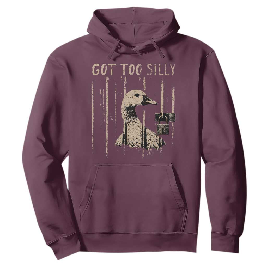 Got Too Silly Hoodie Funny Goose Jailbird Prison TS11 Maroon Print Your Wear