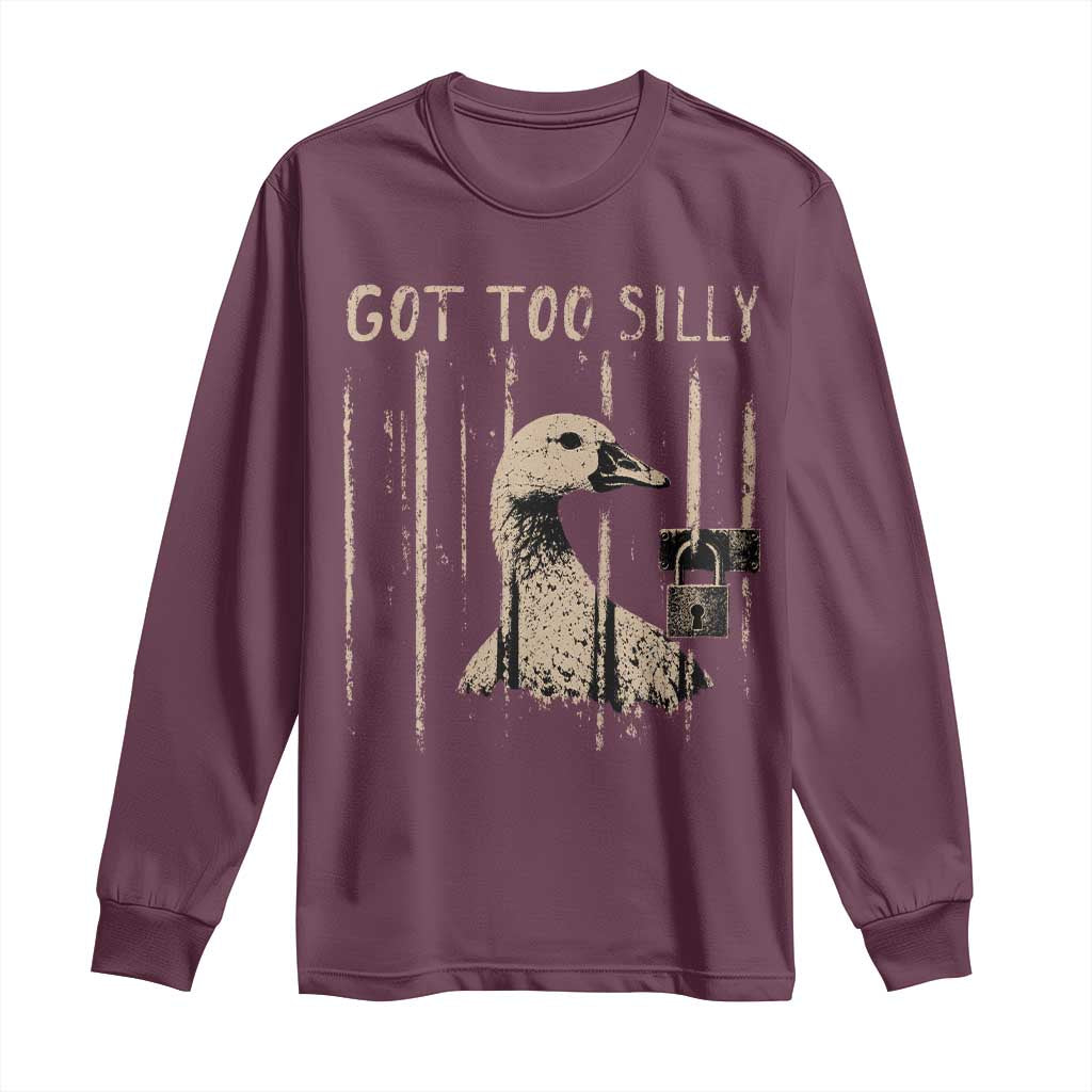 Got Too Silly Long Sleeve Shirt Funny Goose Jailbird Prison TS11 Maroon Print Your Wear
