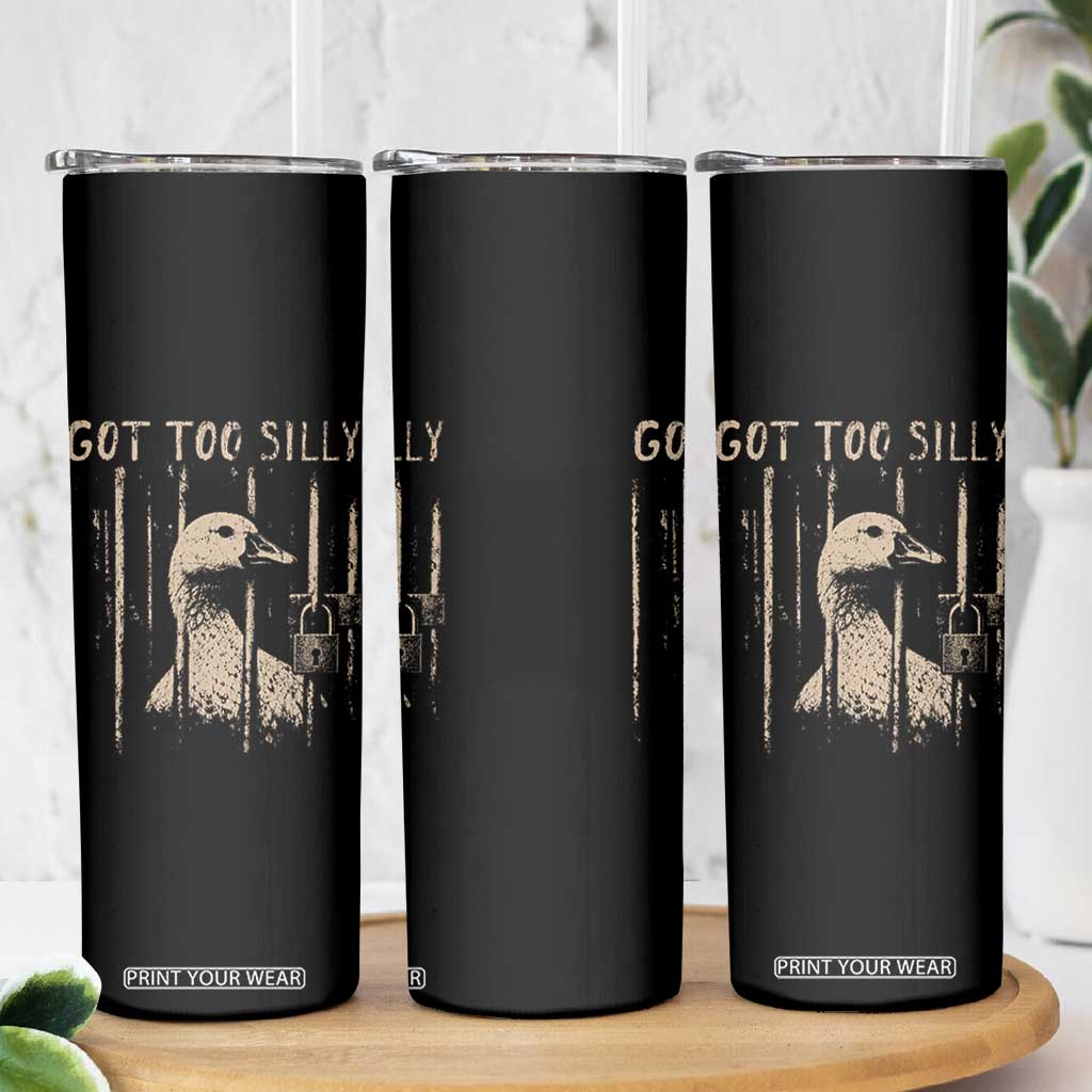 Got Too Silly Skinny Tumbler Funny Goose Jailbird Prison TS11 Print Your Wear