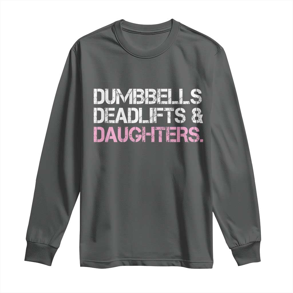 Dumbbells Deadlifts And Daughters Long Sleeve Shirt Funny Gym Girl Dad