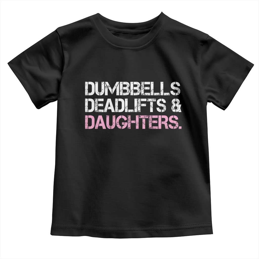 Dumbbells Deadlifts And Daughters Toddler T Shirt Funny Gym Girl Dad TS11 Black Print Your Wear