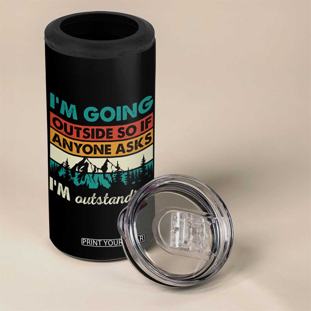 Funny I m Going Outside So If Anyone Asks I m Outstanding 4 in 1 Can Cooler Tumbler Hiking Camping TS11 Print Your Wear