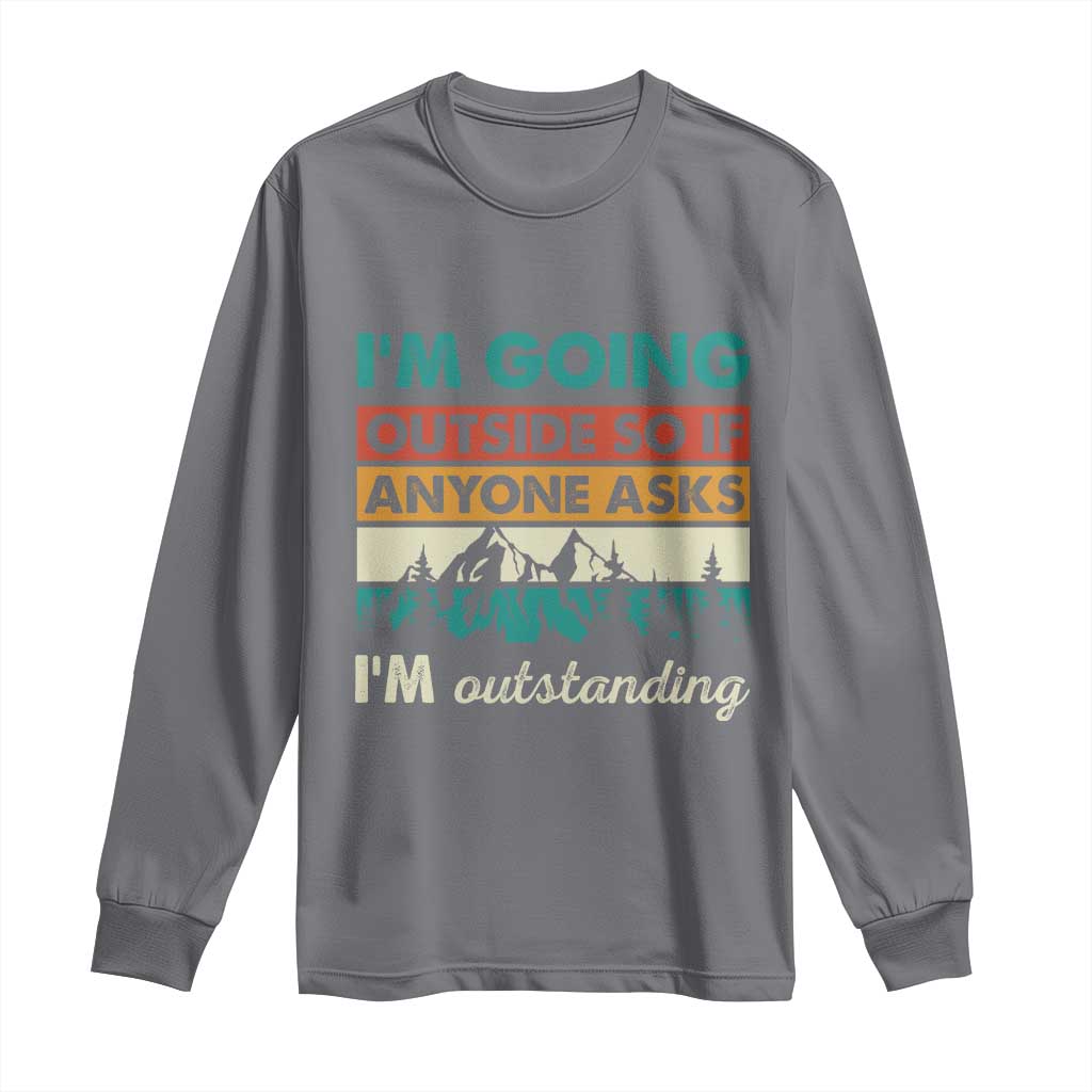 Funny I m Going Outside So If Anyone Asks I m Outstanding Long Sleeve Shirt Hiking Camping TS11 Charcoal Print Your Wear