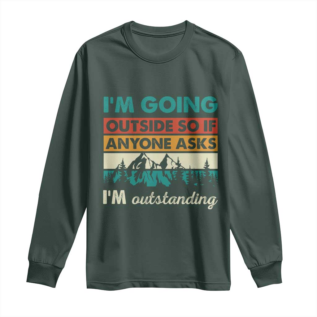 Funny I m Going Outside So If Anyone Asks I m Outstanding Long Sleeve Shirt Hiking Camping TS11 Dark Forest Green Print Your Wear