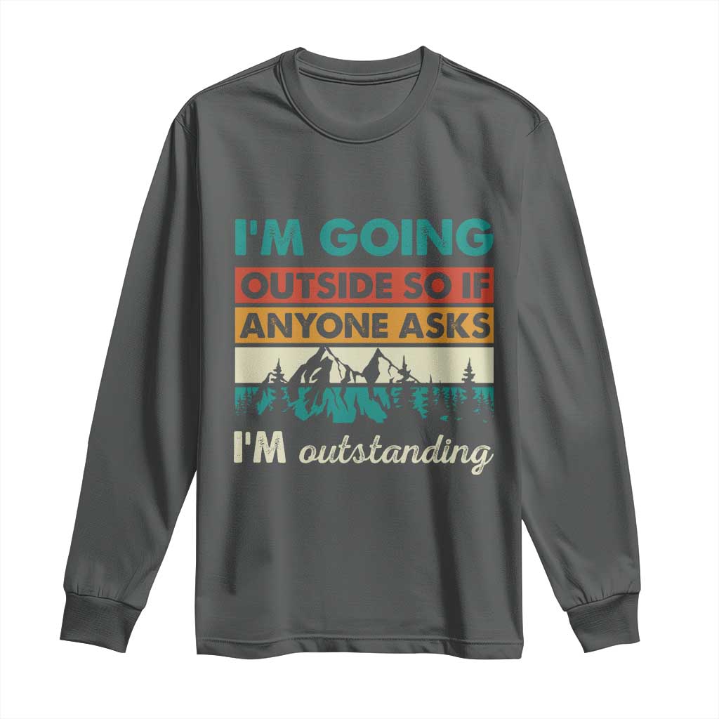 Funny I m Going Outside So If Anyone Asks I m Outstanding Long Sleeve Shirt Hiking Camping TS11 Dark Heather Print Your Wear