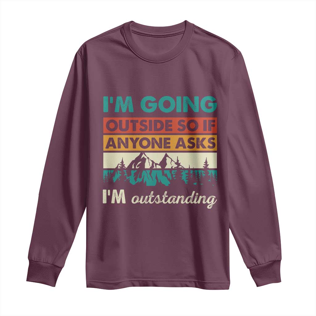 Funny I m Going Outside So If Anyone Asks I m Outstanding Long Sleeve Shirt Hiking Camping TS11 Maroon Print Your Wear
