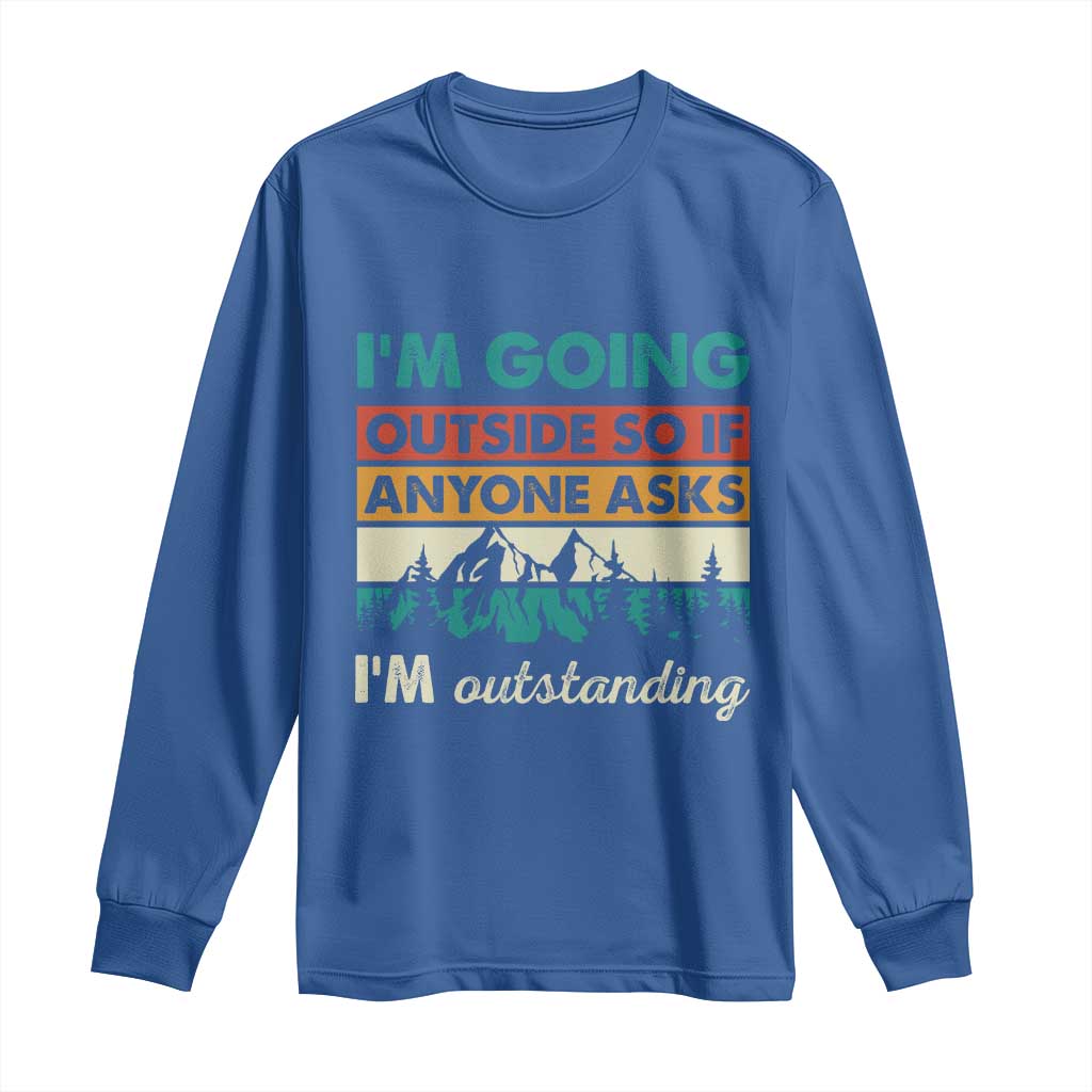 Funny I m Going Outside So If Anyone Asks I m Outstanding Long Sleeve Shirt Hiking Camping TS11 Royal Blue Print Your Wear