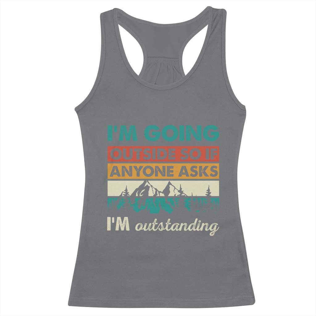 Funny I m Going Outside So If Anyone Asks I m Outstanding Racerback Tank Top Hiking Camping TS11 Charcoal Print Your Wear