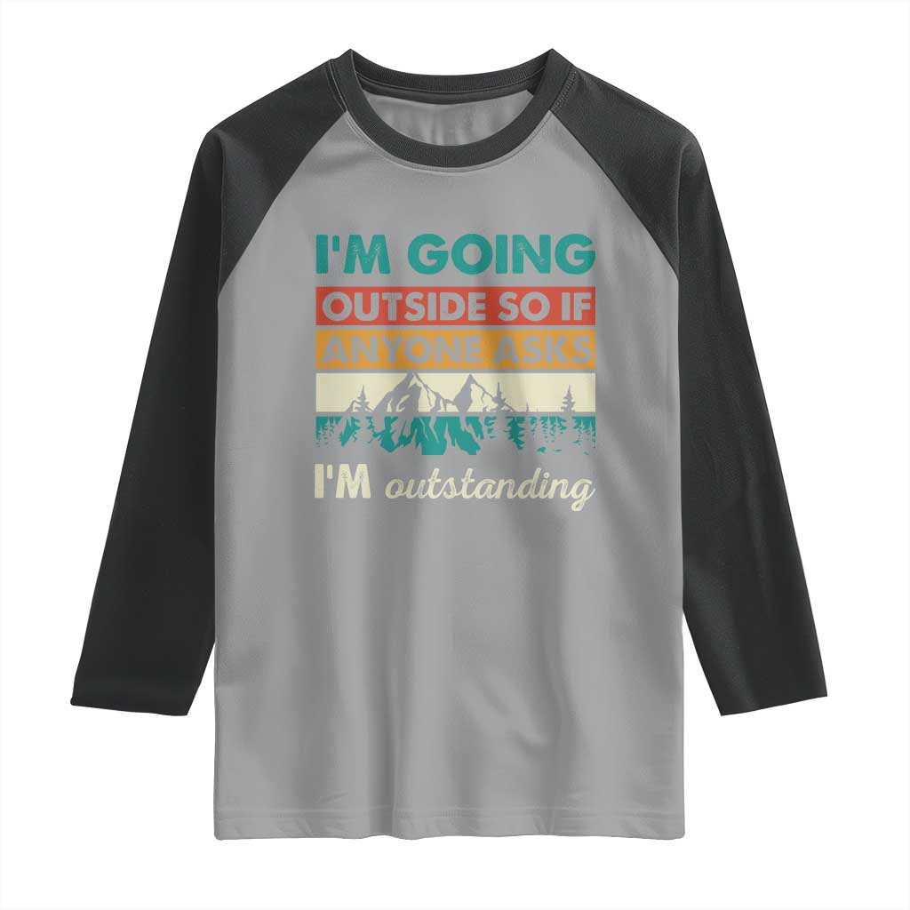 Funny I m Going Outside So If Anyone Asks I m Outstanding Raglan Shirt Hiking Camping TS11 Sport Gray Black Print Your Wear