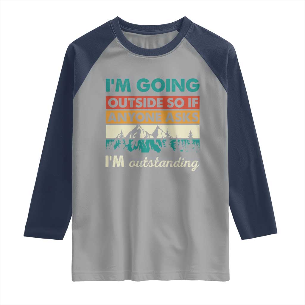 Funny I m Going Outside So If Anyone Asks I m Outstanding Raglan Shirt Hiking Camping TS11 Sport Gray Navy Print Your Wear