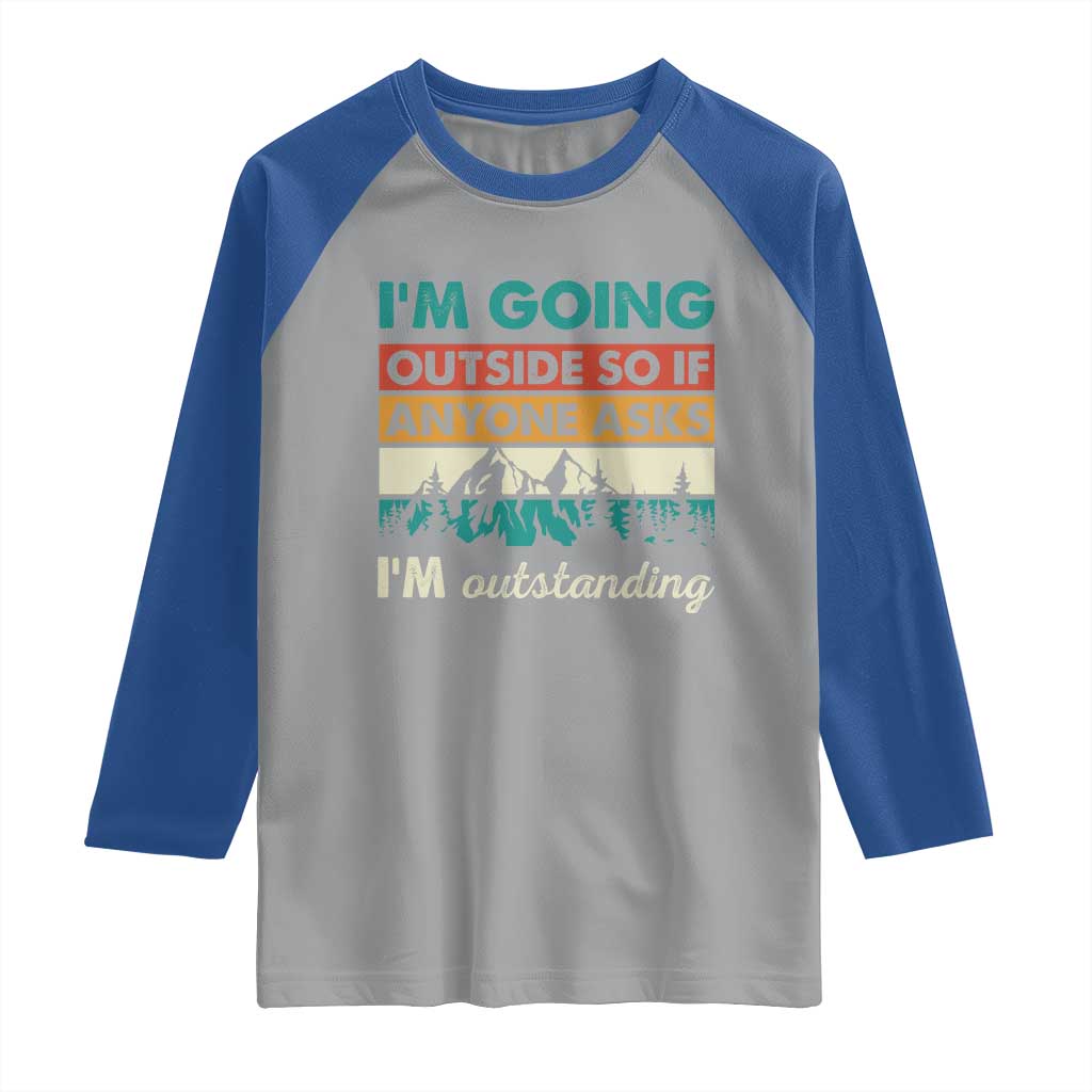 Funny I m Going Outside So If Anyone Asks I m Outstanding Raglan Shirt Hiking Camping TS11 Sport Gray Royal Print Your Wear