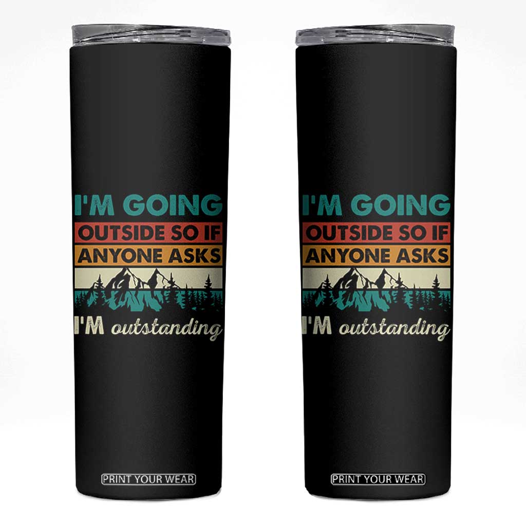Funny I m Going Outside So If Anyone Asks I m Outstanding Skinny Tumbler Hiking Camping TS11 Black Print Your Wear