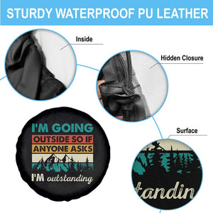 Funny I m Going Outside So If Anyone Asks I m Outstanding Spare Tire Cover Hiking Camping TS11 Print Your Wear