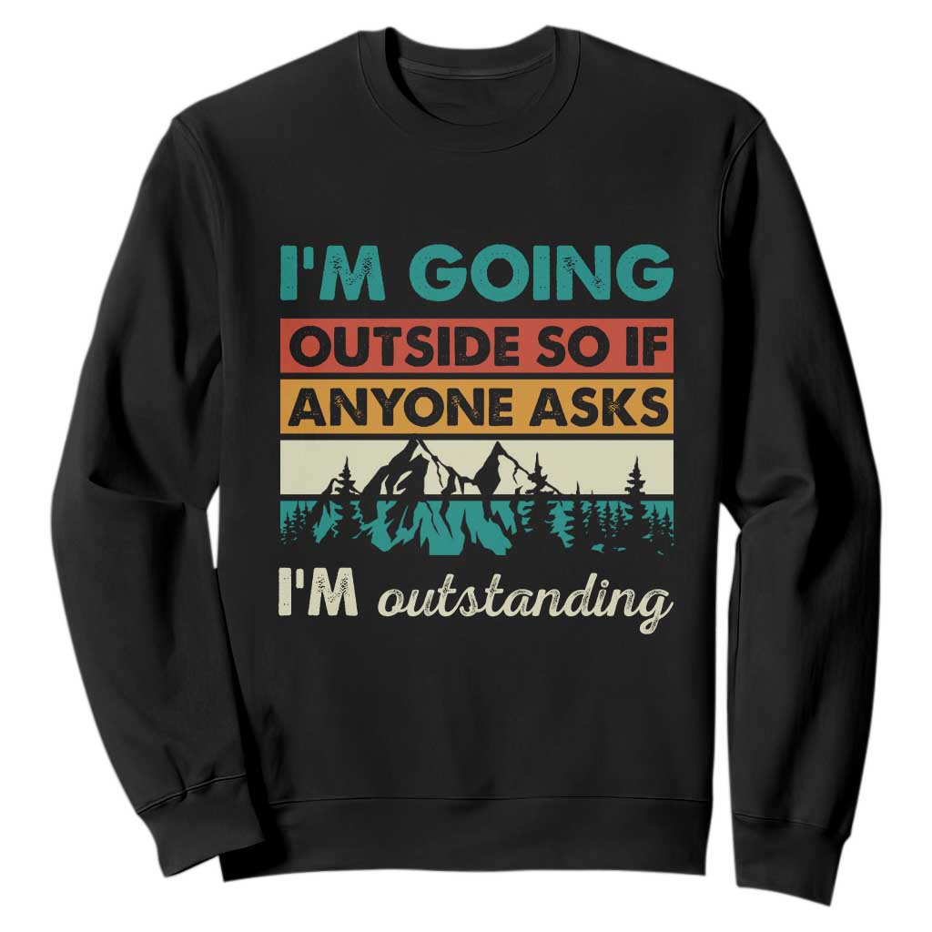 Funny I m Going Outside So If Anyone Asks I m Outstanding Sweatshirt Hiking Camping TS11 Black Print Your Wear