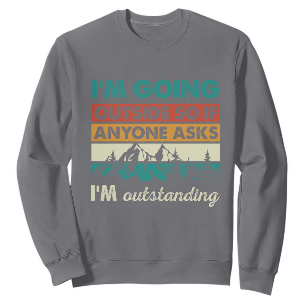 Funny I m Going Outside So If Anyone Asks I m Outstanding Sweatshirt Hiking Camping TS11 Charcoal Print Your Wear