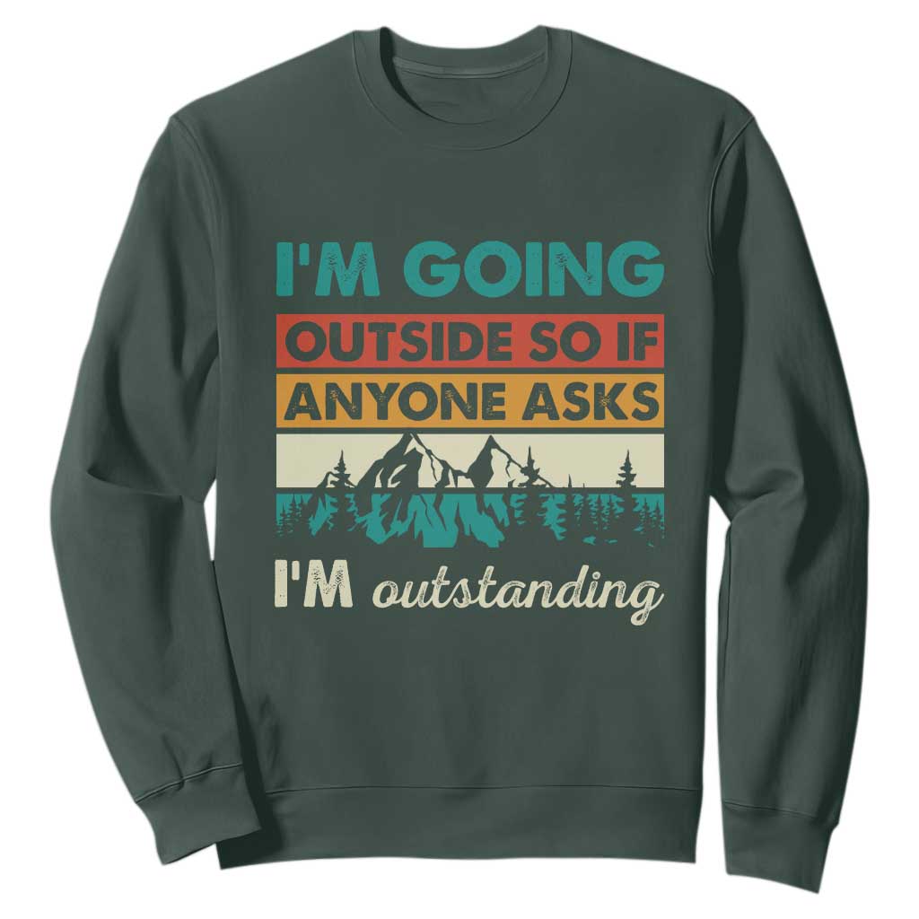 Funny I m Going Outside So If Anyone Asks I m Outstanding Sweatshirt Hiking Camping TS11 Dark Forest Green Print Your Wear