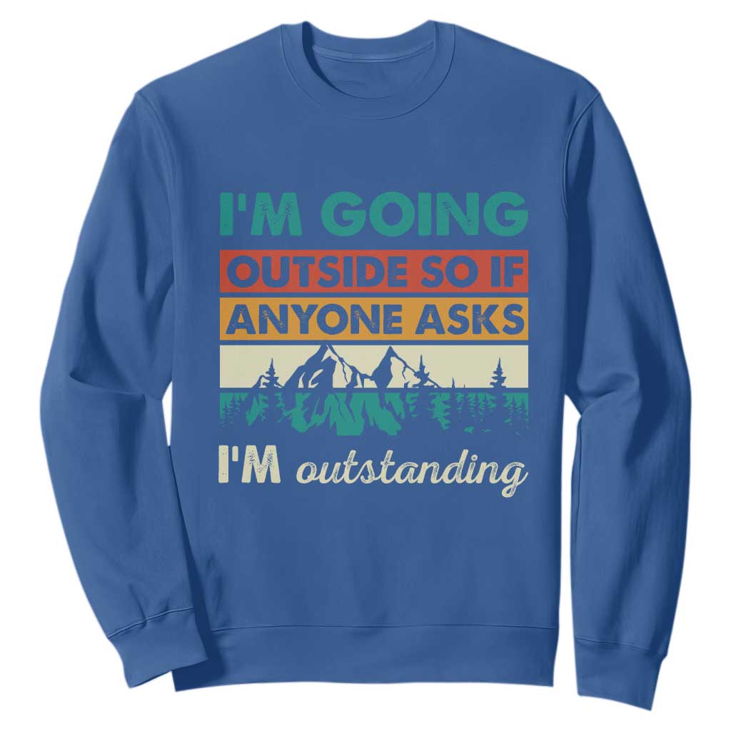 Funny I m Going Outside So If Anyone Asks I m Outstanding Sweatshirt Hiking Camping TS11 Royal Blue Print Your Wear